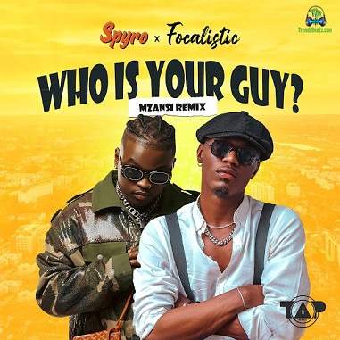 Spyro - Who Is Your Guy (Mzansi Remix) ft Focalistic