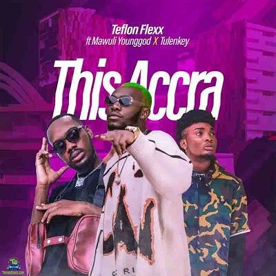 Teflon Flexx - This Accra ft Tulenkey, Mawuli Younggod
