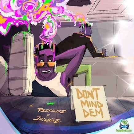 Tizzyrandz - Don't Mind Dem ft Jaywillz