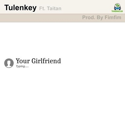 Tulenkey - Your Girlfriend ft Taitan