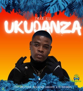 Tyler ICU - Ukudanza ft DJ Maphorisa, Sweetsher, Nkosazana Daughter