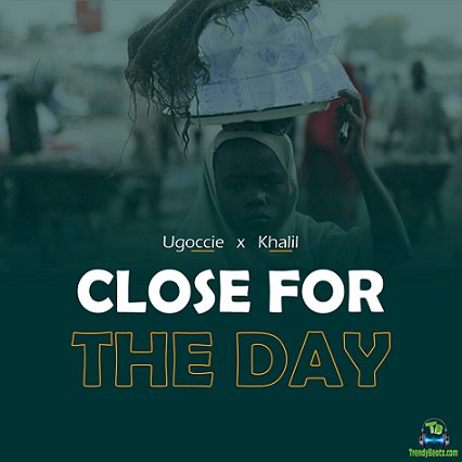Ugoccie - Close For The Day ft Khail