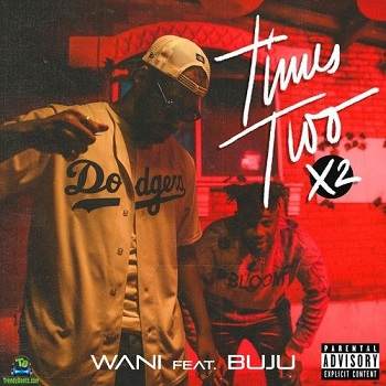 Wani - Times Two (X2) ft Buju BNXN