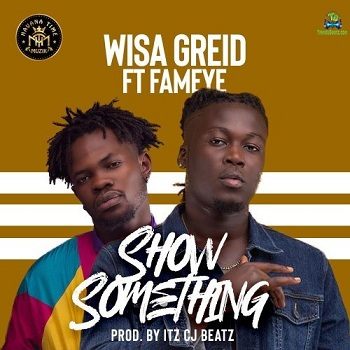 Wisa Greid - Show Something ft Fameye