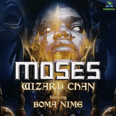Wizard Chan - Moses ft Boma Nime