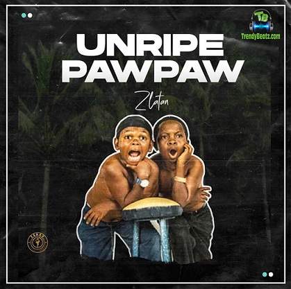 Zlatan - Unripe Pawpaw ft Papisnoop, Jamopyper, Oberz